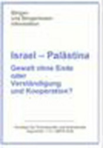 Israel - Palästina. Gewalt ohne Ende oder Verständigung und Kooperation?